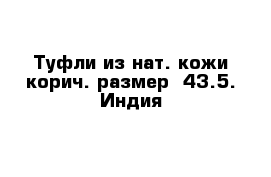 Туфли из нат. кожи корич. размер -43.5. Индия